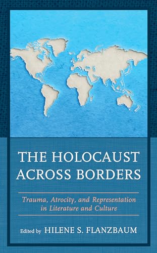 Imagen de archivo de The Holocaust across Borders: Trauma, Atrocity, and Representation in Literature and Culture (Lexington Studies in Jewish Literature) a la venta por Michael Lyons