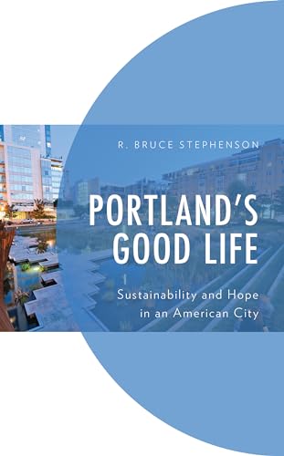 Imagen de archivo de Portlands Good Life: Sustainability and Hope in an American City (Environment and Society) a la venta por Michael Lyons