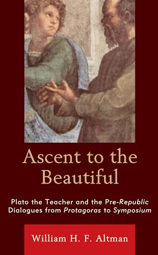 9781793615954: Ascent to the Beautiful: Plato the Teacher and the Pre-Republic Dialogues from Protagoras to Symposium
