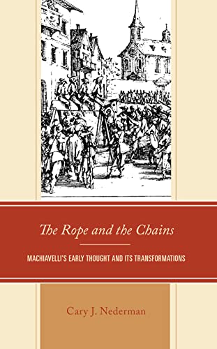 Beispielbild fr The Rope and the Chains : Machiavelli's Early Thought and Its Transformations zum Verkauf von Buchpark