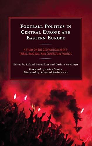 Stock image for Football Politics in Central Europe and Eastern Europe: A Study on the Geopolitical Areas Tribal, Imaginal, and Contextual Politics (Lexington . Politics, and International Relations) for sale by Michael Lyons