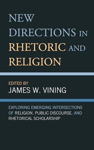 9781793622822: New Directions in Rhetoric and Religion: Exploring Emerging Intersections of Religion, Public Discourse, and Rhetorical Scholarship