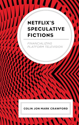 9781793625281: Netflix's Speculative Fictions: Financializing Platform Television