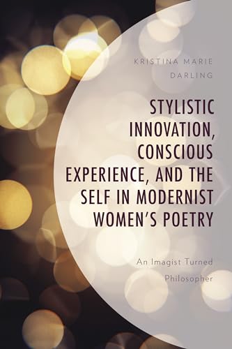 9781793633064: Stylistic Innovation, Conscious Experience, and the Self in Modernist Women's Poetry: An Imagist Turned Philosopher