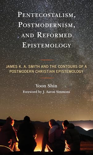 Beispielbild fr Pentecostalism, Postmodernism, and Reformed Epistemology: James K. A. Smith and the Contours of a Postmodern Christian Epistemology zum Verkauf von Revaluation Books