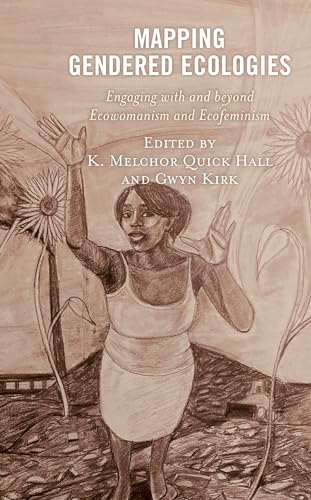 9781793639462: Mapping Gendered Ecologies: Engaging with and beyond Ecowomanism and Ecofeminism (Environment and Religion in Feminist-Womanist, Queer, and Indigenous Perspectives)