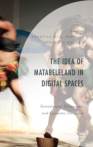 9781793645258: The Idea of Matabeleland in Digital Spaces: Genealogies, Discourses, and Epistemic Struggles