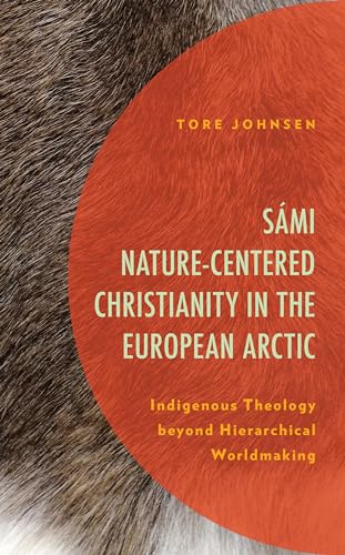 9781793652935: Smi Nature-Centered Christianity in the European Arctic: Indigenous Theology beyond Hierarchical Worldmaking (Postcolonial and Decolonial Studies in Religion and Theology)