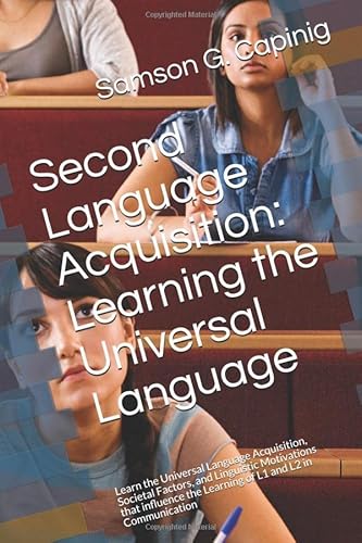 Beispielbild fr Second Language Acquisition: Learning the Universal Language: Learn the Universal Language Acquisition, Societal Factors, and Linguistic Motivations that influence the Learning of L1 and L2 in Communication zum Verkauf von Revaluation Books