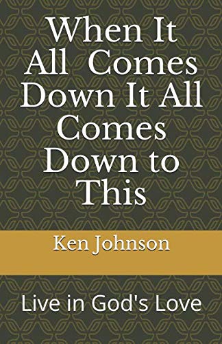 9781793822291: When It All Comes Down It All Comes Down To This: Live in God's Love