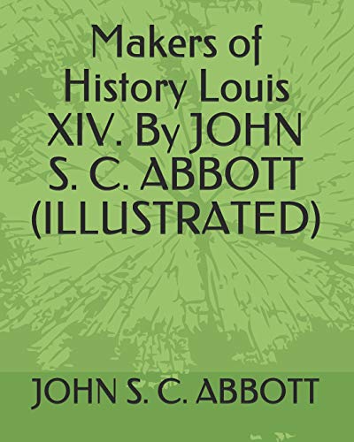 Stock image for Makers of History Louis XIV. By JOHN S. C. ABBOTT (ILLUSTRATED) for sale by Revaluation Books