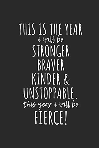 Imagen de archivo de This Is The Year I Will Be Stronger, Braver, Kinder & Unstoppable. This Year I Will Be Fierce!: Blank Lined Writing Journal Notebook Diary 6x9 a la venta por Bookmonger.Ltd