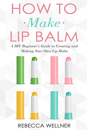 Beispielbild fr How to Make Lip Balm: A DIY Beginner  s Guide to Creating and Making Your Own Lip Balm (Crafts for Beginners) zum Verkauf von WorldofBooks