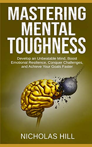 Stock image for Mastering Mental Toughness: Develop an Unbeatable Mind, Boost Emotional Resilience, Conquer Challenges, and Achieve Your Goals Faster for sale by ThriftBooks-Dallas