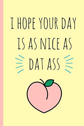 Stock image for I hope your day is as nice as dat ass: Blank novelty journal with a romantic cover, perfect as a gift (& better than a card) for your amazing partner! for sale by Revaluation Books