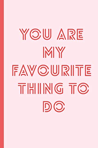 Stock image for You are my favourite thing to do: Blank novelty journal with a romantic cover, perfect as a gift (& better than a card) for your amazing partner!Pink version for sale by Revaluation Books