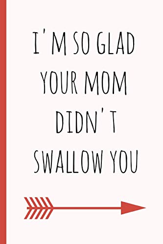 Stock image for I'm so glad your mom didn't swallow you: a funny lined notebook. Blank novelty journal with a romantic cover, perfect as a gift (& better than a card) for your amazing partner! for sale by Revaluation Books