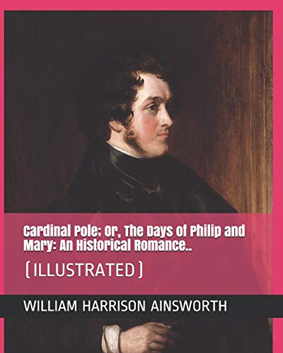 9781794022096: Cardinal Pole; Or, The Days of Philip and Mary: An Historical Romance..: (ILLUSTRATED)