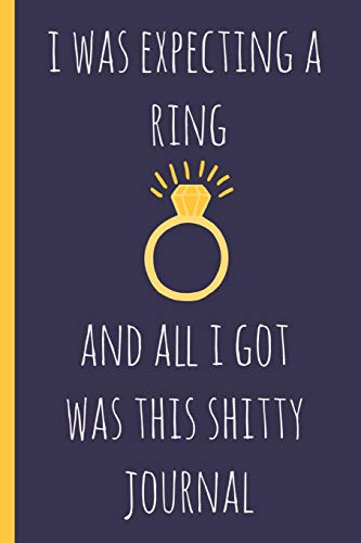 Stock image for I was expecting a ring and all I got was this shitty journal: a funny lined notebook. Blank novelty journal with a romantic cover, perfect as a gift (& better than a card) for your amazing partner! for sale by Revaluation Books