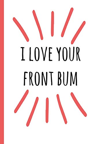 Stock image for I love your front bum: a funny lined notebook. Blank novelty journal with a romantic cover, perfect as a gift (& better than a card) for your amazing partner! for sale by Revaluation Books
