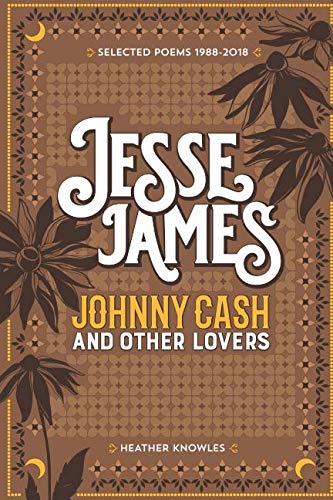 

Jesse James, Johnny Cash, and Other Lovers: Selected Poems 1988-2018