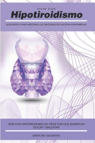 Imagen de archivo de Vivir con Hipotiroidismo -: Gua bsica para mejorar los sntomas de nuestra enfermedad (Spanish Edition) a la venta por California Books