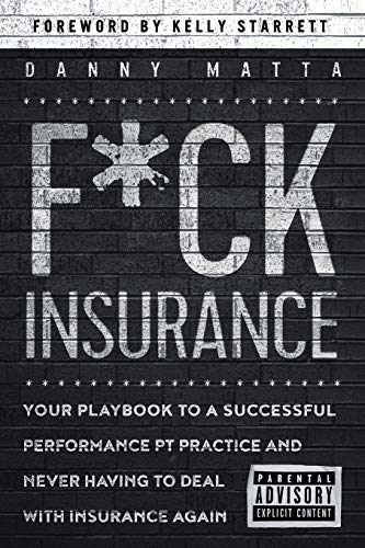 Stock image for F*ck Insurance.Your Playbook to a Successful Performance PT Practice and Never Having to Deal with Insurance Again for sale by THE SAINT BOOKSTORE