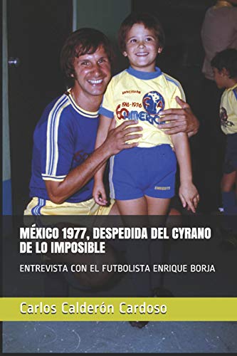 Imagen de archivo de M xico 1977, Despedida del Cyrano de Lo Imposible: Entrevista Con El Futbolista Enrique Borja a la venta por THE SAINT BOOKSTORE