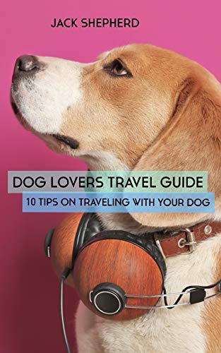 9781794145573: DOG LOVERS TRAVEL GUIDE: 10 Tips On Traveling With Your Dog (Dog Travel, Dog Training, Puppy Training, Dog Training for Beginners, Dog Training Book)