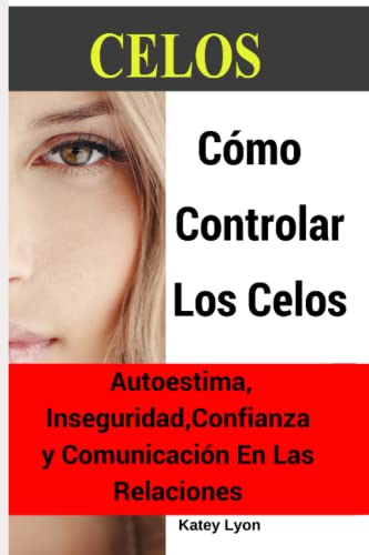 

Celos: Cómo Controlar Los Celos: Autoestima, Inseguridad, Confianza Y Comunicación: 5 Ejercicios Prácticos Para Controlar Los -Language: spanish
