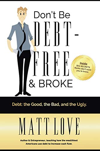Imagen de archivo de Don't Be Debt-Free & Broke: Debt; The Good, The Bad, and the Ugly a la venta por BooksRun