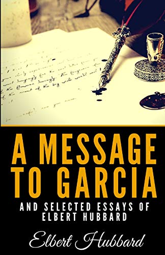 Stock image for A Message To Garcia And Selected Essays Of Elbert Hubbard for sale by Revaluation Books