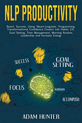 Stock image for NLP Productivity: Reach Success Using Neuro-Linguistic Programming Transformational Confidence Creator Life Habits 2.0: Goal Setting, Time Management, . Habit Hacking And Emotional Intelligence) for sale by Save With Sam