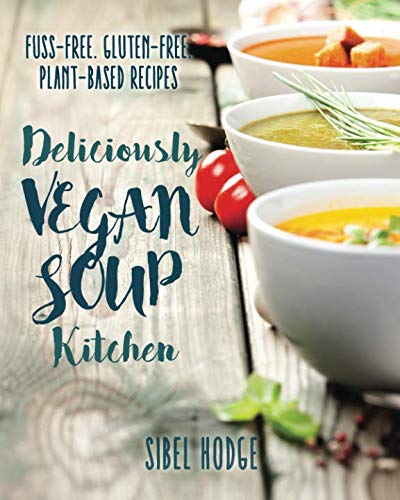 Beispielbild fr Deliciously Vegan Soup Kitchen: Fuss-Free. Gluten-Free. Plant-Powered Recipes. (Deliciously Vegan Kitchen) zum Verkauf von WorldofBooks