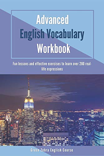 Imagen de archivo de Advanced English Vocabulary Workbook: Fun lessons and effective exercises to learn over 280 real-life expressions a la venta por Lucky's Textbooks