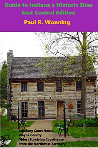 9781794312883: Guide to Indiana's Historic Sites – East Central Edition: Road Trips in East Central Indiana (Exploring Indiana's Historic Sites, Markers & Museums)