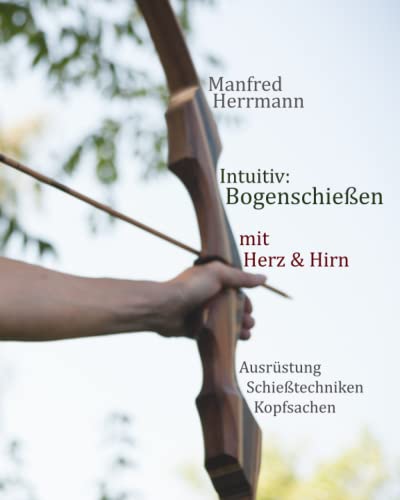 Stock image for Intuitiv: Bogenschieen mit Herz & Hirn. Ausrstung-Schietechniken-Kopfsachen (German Edition) for sale by Lucky's Textbooks