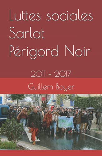 Beispielbild fr Luttes sociales Sarlat Perigord Noir: 2011 - 2017 zum Verkauf von THE SAINT BOOKSTORE