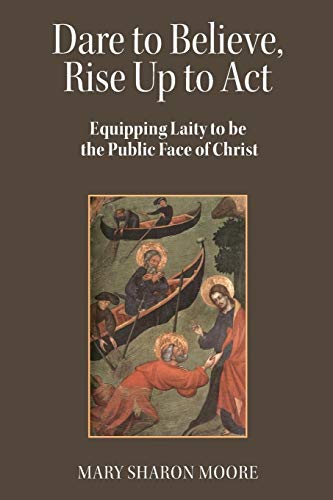 Stock image for Dare to Believe, Rise Up to Act: Equipping laity to be the public face of Christ for sale by Irish Booksellers