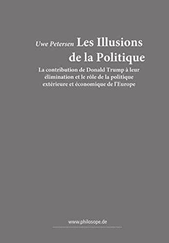 Stock image for Les Illusions de la Politique: La contribution de Donald Trump  leur limination et le rle de la politique extrieure et conomique de l'Europe for sale by medimops