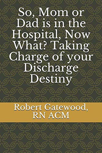 Stock image for So, Mom or Dad is in the Hospital, Now What? Taking Charge of your Discharge Destiny for sale by Revaluation Books