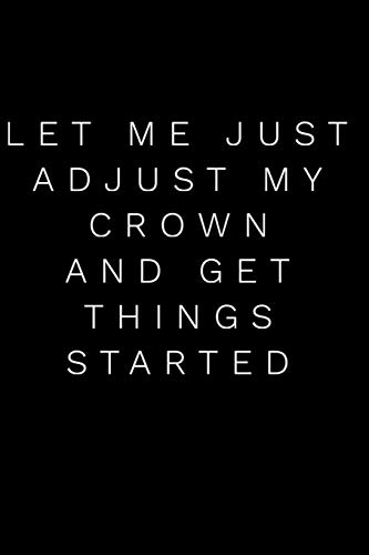 Imagen de archivo de Let Me Just Adjust My Crown And Get Things Started: 110-Page Blank Lined Journal Gag Gift Idea a la venta por Revaluation Books