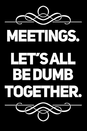 Stock image for Meetings Let's All Be Dumb Together: 110-Page Blank Lined Journal Makes Great Boss Coworker Manager Gag Gift Idea for sale by Revaluation Books