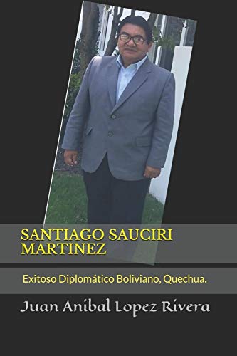 Stock image for SANTIAGO SAUCIRI MARTINEZ: Un Exitoso Diplomatico Boliviano, Quechua. (Spanish Edition) for sale by Lucky's Textbooks