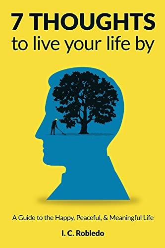 Stock image for 7 Thoughts to Live Your Life By: A Guide to the Happy, Peaceful, & Meaningful Life (Master Your Mind, Revolutionize Your Life Series) for sale by WorldofBooks