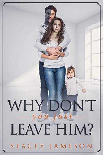 

Why don't you just leave him: A true story of Domestic Violence.