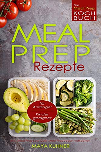 Beispielbild fr MEAL PREP Rezepte Das Meal Prep Kochbuch incl. Meal Prep Low Carb fr Anfnger Kinder geeignet Meal Prep Vegan vorkochen zum Verkauf von medimops