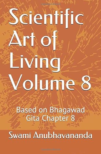 Imagen de archivo de Scientific Art of Living Volume 8: Based on Bhagawad Gita Chapter 8 a la venta por Revaluation Books