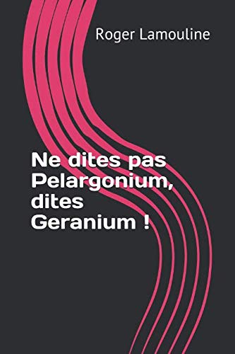 Beispielbild fr Ne dites pas Pelargonium, dites Geranium ! zum Verkauf von Revaluation Books