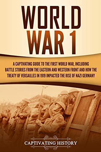 Beispielbild fr World War 1: A Captivating Guide to the First World War, Including Battle Stories from the Eastern and Western Front and How the Treaty of Versailles . the Rise of Nazi Germany (The Great War) zum Verkauf von BooksRun